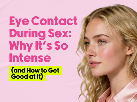 Eye Contact During Sex: Why It's So Intense (and How to Get Good at It)