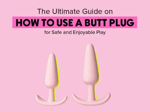 The Ultimate Guide on How To Use A Butt plug for Safe and Enjoyable Play