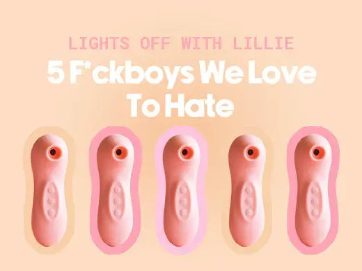 Lights Off With Lillie 5 F*ckboys We Love To Hate