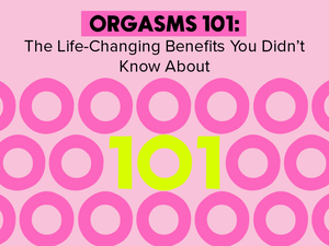 Orgasms 101: The Life-Changing Benefits You Didn’t Know About