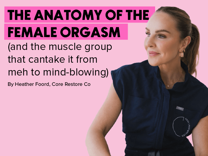 The Anatomy Of The Femal Orgasm and the muscle group that can take it from meh to mind-blowing by Heather Foord, Core Restore Co