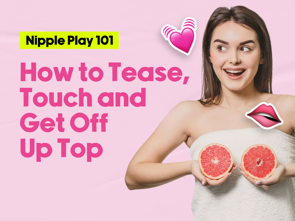 Nipple Play 101: How to Tease, Touch and Get Off Up Top