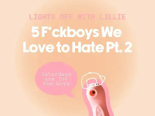 Lights Off With Lillie 5 F*ckboys We Love To Hate Pt.2 