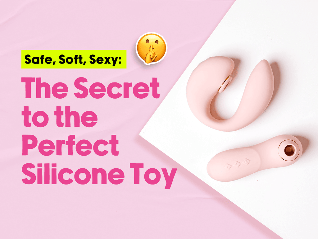 Safe, Soft, Sexy: The Secret to the Perfect Silicone Toy