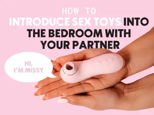 How To Introduce Sex Toys Into The Bedroom With Your Partner Hi, I'm Missy 