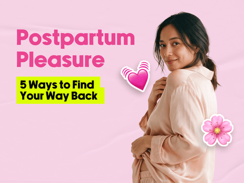 Postpartum Pleasure: 5 Things That Bring Your Sex Life Back Better Than Before