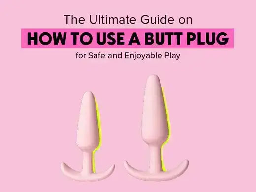 The Ultimate Guide on How To Use A Butt plug for Safe and Enjoyable Play
