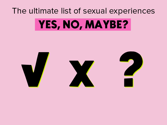 The Ultimate List Of Sexual Experience Yes, No , Maybe?