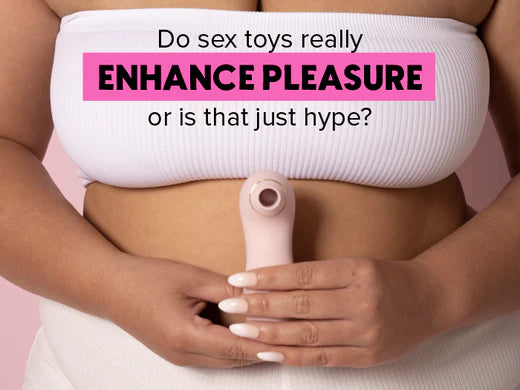 Do Sex Toys Really Enhance Pleasure, or Is That Just Hype?