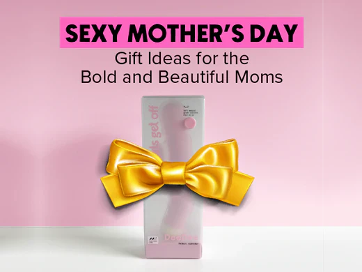 Sexy Mother's Day Gift Ideas For The Bold and Beautiful Moms 