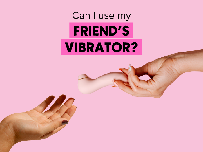 Can I use my friend’s vibrator?