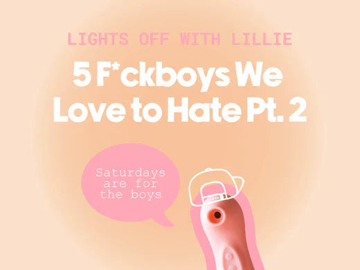 Lights Off With Lillie 5 F*ckboys We Love To Hate Pt.2 