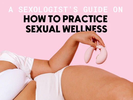 A Sexologist's Guid on How To Practice Sexual Wellness 