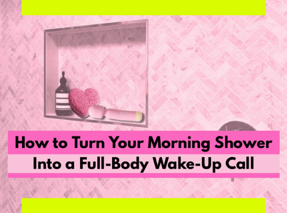 How to Turn Your Morning Shower Into a Full-Body Wake-Up Call