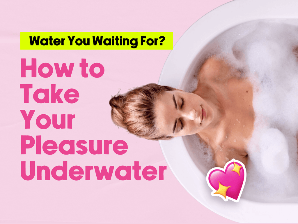 Water You Waiting For? How to Take Your Pleasure Underwater
