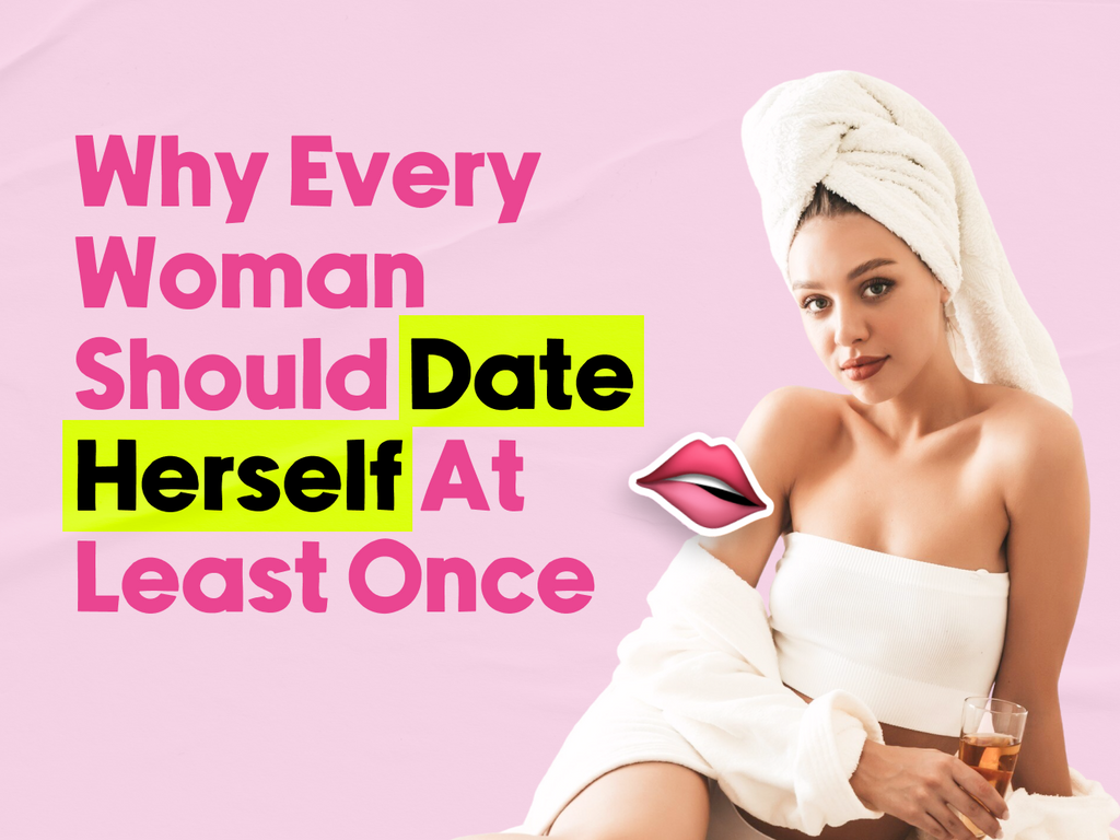 Why Every Woman Should Date Herself At Least Once
