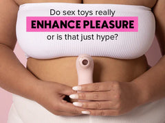 Do Sex Toys Really Enhance Pleasure, or Is That Just Hype?